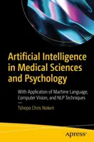 Umelá inteligencia v lekárskych vedách a psychológii: S aplikáciou strojového jazyka, počítačového videnia a techník Nlp - Artificial Intelligence in Medical Sciences and Psychology: With Application of Machine Language, Computer Vision, and Nlp Techniques