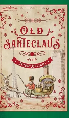 Starý Santeclaus s veľkým potešením: S veľkou radosťou: priateľ detí: Nový rok: darček pre deti od piatich do dvanástich rokov - Old Santeclaus with Much Delight: The Children's Friend: A New-Year's Present, to the Little Ones from Five to Twelve