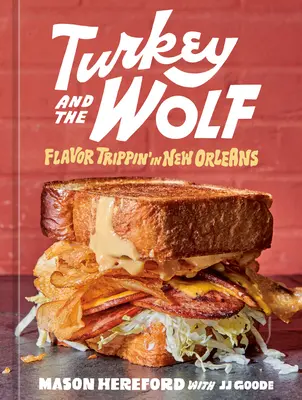 Krocan a vlk: Vlk a vlk: Flavor Trippin' in New Orleans [kuchárska kniha] - Turkey and the Wolf: Flavor Trippin' in New Orleans [A Cookbook]