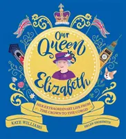 Naša kráľovná Alžbeta - Jej neobyčajný život od koruny po korgi - Our Queen Elizabeth - Her Extraordinary Life from the Crown to the Corgis