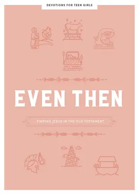 Even Then - Teen Girls' Devotional (Dokonca aj vtedy): Nájsť Ježiša v Starom zákone4. diel - Even Then - Teen Girls' Devotional: Finding Jesus in the Old Testamentvolume 4