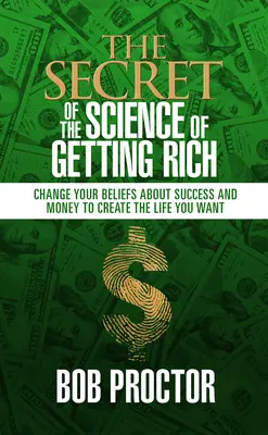 Tajomstvo vedy o zbohatnutí: Zmeňte svoje presvedčenie o úspechu a peniazoch a vytvorte si život, po akom túžite - The Secret of the Science of Getting Rich: Change Your Beliefs about Success and Money to Create the Life You Want
