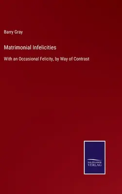 Manželské nezrovnalosti: S príležitostnou veselosťou, ako kontrast - Matrimonial Infelicities: With an Occasional Felicity, by Way of Contrast