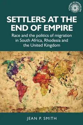 Osadníci na konci impéria: Rasa a politika migrácie v Južnej Afrike, Rodézii a Spojenom kráľovstve - Settlers at the End of Empire: Race and the Politics of Migration in South Africa, Rhodesia and the United Kingdom