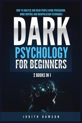 Temná psychológia pre začiatočníkov: 2 knihy v 1: Ako analyzovať a čítať ľudí pomocou techník presviedčania, kontroly mysle a manipulácie - Dark Psychology for Beginners: 2 Books in 1: How to Analyze and Read People Using Persuasion, Mind Control and Manipulation Techniques