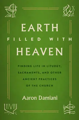 Zem naplnená nebom: Hviezdna cesta: Nájsť život v liturgii, sviatostiach a iných starobylých praktikách Cirkvi - Earth Filled with Heaven: Finding Life in Liturgy, Sacraments, and Other Ancient Practices of the Church