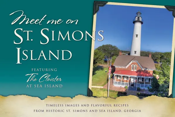 Zoznámte sa so mnou na ostrove St. Simons: Simons a Sea Island v Georgii: Nadčasové obrázky a chutné recepty z historických miest St. - Meet Me on St. Simons: Timeless Images and Flavorful Recipes from Historic St. Simons and Sea Island, Georgia