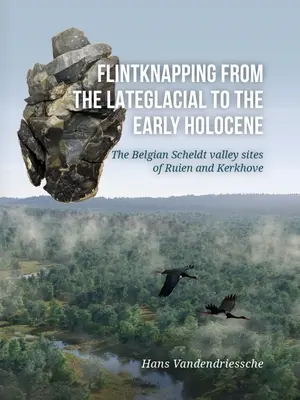 Kremenná industria od neskorého glaciálu po raný holocén: Údolie rieky Scheldt v Belgicku: lokality Ruien a Kerkhove - Flintknapping from the Late Glacial to the Early Holocene: The Belgian Scheldt Valley Sites of Ruien and Kerkhove