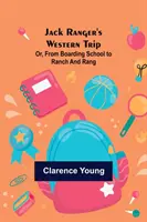 Westernový výlet Jacka Rangera; alebo z internátnej školy na ranč a ranger - Jack Ranger's Western Trip; Or, from Boarding School to Ranch and Rang