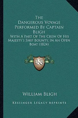 Nebezpečná plavba kapitána Bligha: S časťou posádky lode Jeho Veličenstva Bounty na otvorenom člne (1824) - The Dangerous Voyage Performed By Captain Bligh: With A Part Of The Crew Of His Majesty's Ship Bounty, In An Open Boat (1824)