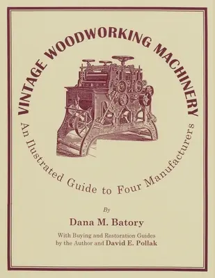Historické drevoobrábacie stroje: Ilustrovaný sprievodca štyrmi výrobcami, zväzok 2 - Vintage Woodworking Machinery: An Illustrated Guide to Four Manufacturers, Volume 2