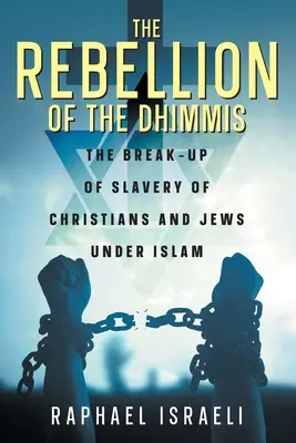Vzbura dhimmisov: Rozpad otroctva kresťanov a židov pod vplyvom islamu - The Rebellion of the Dhimmis: The Break-up of Slavery of Christians and Jews under Islam