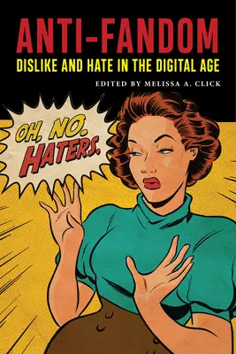 Anti-fandom: Nechuť a nenávisť v digitálnom veku - Anti-Fandom: Dislike and Hate in the Digital Age