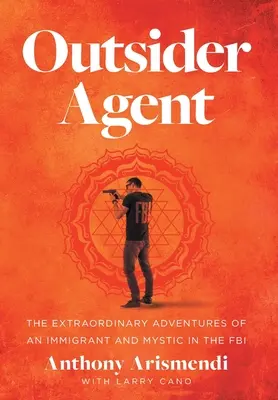 Outsider Agent: Mimoriadne dobrodružstvá imigranta a mystika v FBI - Outsider Agent: The Extraordinary Adventures of an Immigrant and Mystic in the FBI