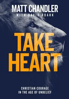 Vezmite si srdce: Kresťanská odvaha vo veku nevery - Take Heart: Christian Courage in the Age of Unbelief