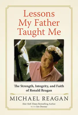 Lekcie, ktoré ma naučil môj otec: Ronald Reagan: sila, integrita a viera - Lessons My Father Taught Me: The Strength, Integrity, and Faith of Ronald Reagan