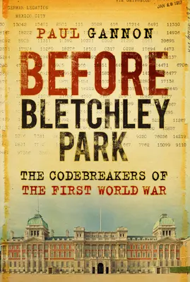 Pred Bletchley Parkom: The Codebreakers of the First World War: Bletchley Park: The Codebreakers of the First World War - Before Bletchley Park: The Codebreakers of the First World War