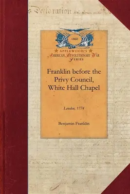 Franklin pred Tajnou radou, White: V mene provincie Massachusetts na obhajobu odstránenia Hutchinsona a Olivera - Franklin Before the Privy Council, White: On Behalf of the Province of Massachusetts to Advocate the Removal of Hutchinson and Oliver