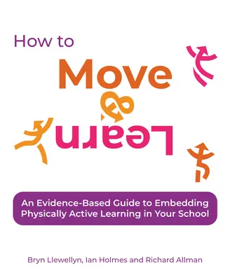 Ako sa hýbať a učiť: Hýb sa a uč sa: Príručka založená na dôkazoch, ako zaviesť fyzicky aktívne učenie do vašej školy - How to Move & Learn: An Evidence-Based Guide to Embedding Physically Active Learning in Your School