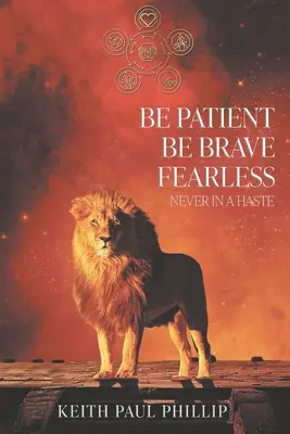 Buď trpezlivý, odvážny, nebojácny, nikdy sa neponáhľaj - Be Patient, Be Brave, Fearless, Never In A Haste
