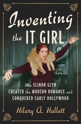Vynájdenie dievčaťa: Ako Elinor Glynová vytvorila moderný román a dobyla raný Hollywood - Inventing the It Girl: How Elinor Glyn Created the Modern Romance and Conquered Early Hollywood