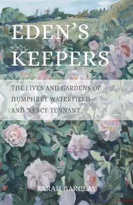 Strážcovia raja: Životy a záhrady Humphreyho Waterfielda a Nancy Tennantovej - Eden's Keepers: The Lives and Gardens of Humphrey Waterfield and Nancy Tennant