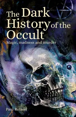 Temné dejiny okultizmu: Magia, šialenstvo a vraždy - The Dark History of the Occult: Magic, Madness and Murder