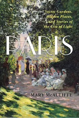 Paríž: Tajné záhrady, skryté miesta a príbehy mesta svetla - Paris: Secret Gardens, Hidden Places, and Stories of the City of Light