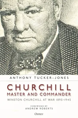 Churchill, Master and Commander: Winston Churchill vo vojne 1895-1945 - Churchill, Master and Commander: Winston Churchill at War 1895-1945