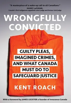 Nespravodlivo odsúdení: Čo musí Kanada urobiť, aby zabezpečila spravodlivosť? - Wrongfully Convicted: Guilty Pleas, Imagined Crimes, and What Canada Must Do to Safeguard Justice