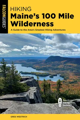 Hiking Maine's 100 Mile Wilderness: Hiking Maine's 100 Mile Wilderness: Sprievodca po najväčších turistických dobrodružstvách v tejto oblasti - Hiking Maine's 100 Mile Wilderness: A Guide to the Area's Greatest Hiking Adventures