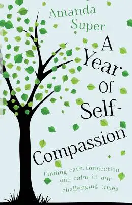 Rok súcitu so sebou samým: Rok spolupatričnosti: Hľadanie starostlivosti, spojenia a pokoja v náročných časoch - A Year of Self-Compassion: Finding Care, Connection and Calm in our Challenging Times