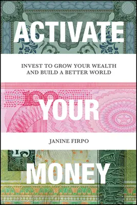Aktivujte svoje peniaze: Investujte, aby ste zvýšili svoje bohatstvo a vybudovali lepší svet - Activate Your Money: Invest to Grow Your Wealth and Build a Better World