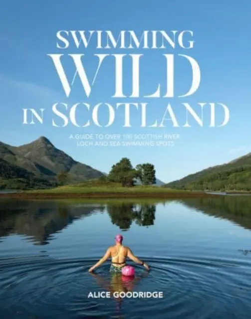 Divoké kúpanie v Škótsku - Sprievodca po viac ako 100 škótskych miestach na kúpanie v riekach, jazerách a mori - Swimming Wild in Scotland - A guide to over 100 Scottish river, loch and sea swimming spots