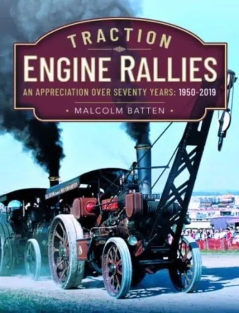 Zjazdy hnacích vozidiel: Zhodnotenie sedemdesiatich rokov, 1950-2019 - Traction Engine Rallies: An Appreciation Over Seventy Years, 1950-2019