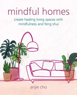 Rozumné domovy: Vytvorte si liečivé obytné priestory pomocou všímavosti a feng šuej - Mindful Homes: Create Healing Living Spaces with Mindfulness and Feng Shui