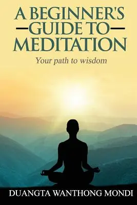 Sprievodca meditáciou pre začiatočníkov: Vaša cesta k väčšej múdrosti - A Beginner's Guide to Meditation: Your Path to Greater Wisdom