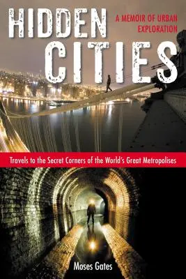 Skryté mestá: Vydajte sa na cestu do tajných zákutí veľkých svetových metropol: Spomienky na objavovanie miest - Hidden Cities: Travels to the Secret Corners of the World's Great Metropolises: A Memoir of Urban Exploration
