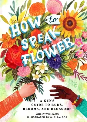 Ako hovoriť kvetmi: Ako hovoriť po anglicky: detský sprievodca púčikmi, kvetmi a kvietkami - How to Speak Flower: A Kid's Guide to Buds, Blooms, and Blossoms