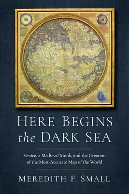 Tu sa začína temné more: Benátky, stredoveký mních a vytvorenie najpresnejšej mapy sveta - Here Begins the Dark Sea: Venice, a Medieval Monk, and the Creation of the Most Accurate Map of the World