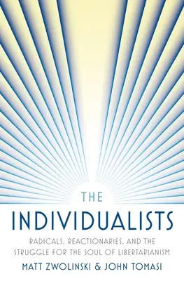 Individualisti: Individualizmus: Radikáli, reakcionári a boj o dušu libertariánstva - The Individualists: Radicals, Reactionaries, and the Struggle for the Soul of Libertarianism