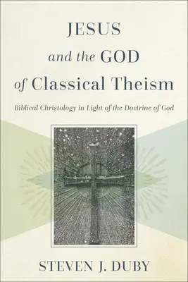 Ježiš a Boh klasického teizmu: Biblická kristológia vo svetle učenia o Bohu - Jesus and the God of Classical Theism: Biblical Christology in Light of the Doctrine of God