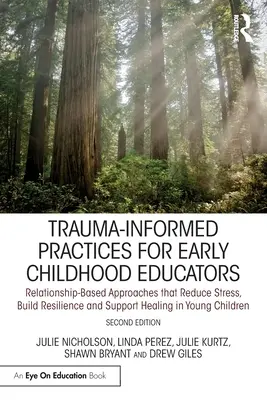 Trauma-Informed Practices for Early Childhood Educators (Postupy zohľadňujúce traumu pre vychovávateľov v ranom detstve): Prístupy založené na vzťahoch, ktoré znižujú stres, budujú odolnosť a podporujú uzdravenie vo vás - Trauma-Informed Practices for Early Childhood Educators: Relationship-Based Approaches That Reduce Stress, Build Resilience and Support Healing in You
