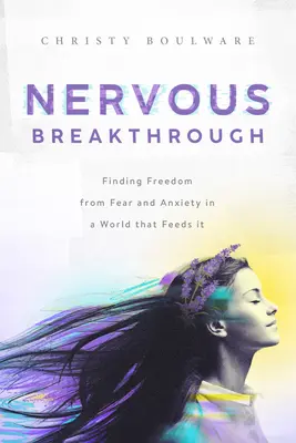 Nervový prelom: Nájsť slobodu od strachu a úzkosti vo svete, ktorý ich živí - Nervous Breakthrough: Finding Freedom from Fear and Anxiety in a World That Feeds It