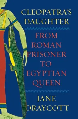 Kleopatrina dcéra: Od rímskej väzenkyne po africkú kráľovnú - Cleopatra's Daughter: From Roman Prisoner to African Queen