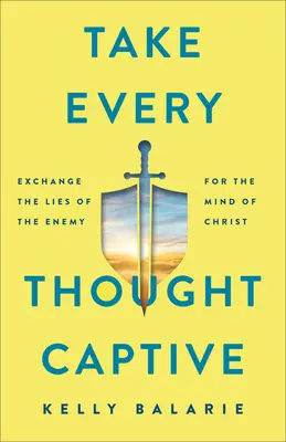 Zajmite každú myšlienku: Vymeňte lži nepriateľa za Kristovu myseľ - Take Every Thought Captive: Exchange Lies of the Enemy for the Mind of Christ