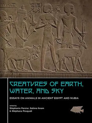 Stvorenia zeme, vody a neba: Eseje o zvieratách v starovekom Egypte a Núbii - Creatures of Earth, Water and Sky: Essays on Animals in Ancient Egypt and Nubia