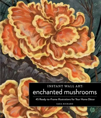 Okamžité nástenné umenie Čarovné huby: 45 ilustrácií pripravených na zarámovanie pre váš domáci dekor - Instant Wall Art Enchanted Mushrooms: 45 Ready-To-Frame Illustrations for Your Home Dcor