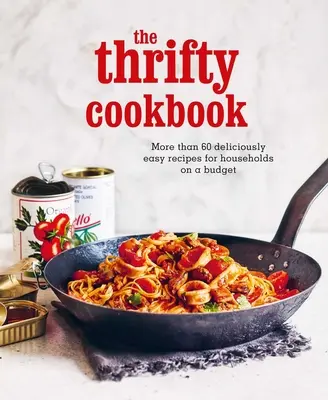 Úsporná kuchárka: Viac ako 80 chutných a jednoduchých receptov pre domácnosti s nízkym rozpočtom - The Thrifty Cookbook: More Than 80 Deliciously Easy Recipes for Households on a Budget