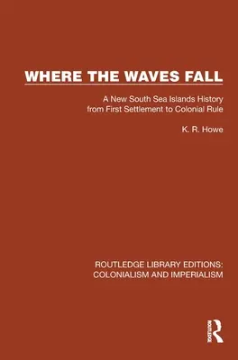 Kam padajú vlny: Od prvého osídlenia po koloniálnu nadvládu: dejiny Nových juhomorských ostrovov - Where the Waves Fall: A New South Sea Islands History from First Settlement to Colonial Rule